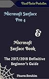 Microsoft Surface Pro 4 & Microsoft Surface Book: The 2017/2018 Definitive Beginner's Guide (Visual Novice Series Book 1) (English Edition)