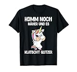 Komm Noch Näher & Es Klatscht Glitzer Mittelfinge Einhorn T-S