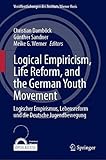 Logical Empiricism, Life Reform, and the German Youth Movement: Logischer Empirismus, Lebensreform und die Deutsche Jugendbewegung (Veröffentlichungen des Instituts Wiener Kreis, 32, Band 32)