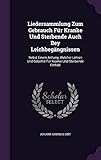 Liedersammlung Zum Gebrauch Fur Kranke Und Sterbende Auch Bey Leichbegangnissen: Nebst Einem Anhang, Welcher Lehren Und Gebethe Fur Kranke Und Sterbende E