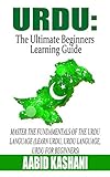 Urdu: The Ultimate Beginners Learning Guide: Master The Fundamentals Of The Urdu Language (Learn Urdu, Urdu Language, Urdu for Beginners) (English Edition)