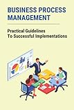 Business Process Management: Practical Guidelines To Successful Implementations: Successful Business Process Management G