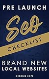 Pre Launch SEO Checklist for Brand New Local Websites: Local Search Engine Optimization Audit for Web Development & Business Marketing 2021 (SEO for Web Developers) (English Edition)