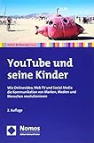 YouTube und seine Kinder: Wie Online-Video, Web TV und Social Media die Kommunikation von Marken, Medien und M