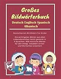 Großes Bildwörterbuch Deutsch Englisch Spanisch Albanisch : Deutschlernen Mit Bildern Für Kinder: Die wichtigsten Wörter aus allen Lebensbereichen ... Vokabeln lernen und Wortschatz erw