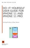 Do-It-Yourself User Guide for iPhone 11 and iPhone 11 Pro: Getting the Best of Your Device (English Edition)