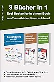 Drei Bücher in einem - Geld verdienen im Internet - mit Dropshipping, Nischenseiten Affiliate Marketing und Kindle eBooks schreiben: Auf rund 350 Seite Schritt für Schritt zu finanzieller F