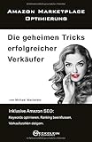 Amazon Marketplace Optimierung: Die geheimen Tricks erfolgreicher Verkäufer. Inklusive Amazon SEO: Keywords optimieren, Ranking beeinflussen, Verkaufszahlen steig