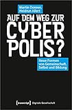 Auf dem Weg zur Cyberpolis?: Neue Formen von Gemeinschaft, Selbst und Bildung (Digitale Gesellschaft 41)