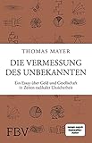 Die Vermessung des Unbekannten: Ein Essay über Geld und Gesellschaft in Zeiten radikaler U