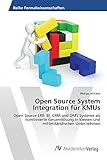 Open Source System Integration für KMUs: Open Source ERP, BI, CRM und DMS Systeme als kombinierte Gesamtlösung in kleinen und mittelständischen U