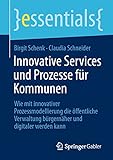 Innovative Services und Prozesse für Kommunen: Wie mit innovativer Prozessmodellierung die öffentliche Verwaltung bürgernäher und digitaler werden kann (essentials)