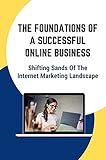 The Foundations Of A Successful Online Business: Shifting Sands Of The Internet Marketing Landscape: The Facets Of Internet Marketing (English Edition)
