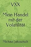 VXX. Mein Handel mit der Volatilität.: Du lernst mit wenig Aufwand von der Volatilität zu profitieren. Der VXX ist berechenbar und kann somit den ... (Handel mit Aktien und Optionen, Band 1)