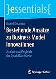 Bestehende Ansätze zu Business Model Innovationen: Analyse und Vergleich der Geschäftsmodelle (essentials)