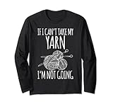 If Cant Take Yarn Im Not Going - Stricken Nähen Wolle Häkeln Lang
