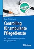 Controlling für ambulante Pflegedienste: Mit Kennzahlen den Pflegedienst erfolg