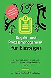 Projekt- und Prozessmanagement für Einsteiger: Ihr praktischer Ratgeber, mit konkreten Tipps und einfachen T