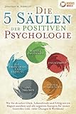 Die 5 Säulen der positiven Psychologie: Wie Sie ab sofort Glück, Lebensfreude und Erfolg wie ein Magnet anziehen und alle negativen Energien für immer loswerden (inkl. vieler Übungen & Workbook)