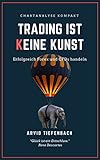 Trading ist keine Kunst: Erfolgreich Forex und CFD