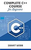 COMPLETE C++ COURSE FOR BEGINNERS: The Ultimate Step By Step Beginners To Expert User Guide To Learning And Mastering C++ Programming (English Edition)