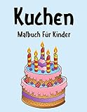 Kuchen Malbuch: Kuchen Malbuch Für Kinder, Senioren, mädchen, Jungen, Über 50 Seiten zum Ausmalen, Perfekte Malvorlagen für Vorschulkinder, Kindergarten und Kinder im Alter von 2-6 J