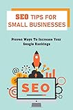 SEO Tips For Small Businesses: Proven Ways To Increase Your Google Rankings: Method To Ranking Your Website (English Edition)