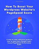 How To Boost Your WordPress Website's PageSpeed Score: A step by step reference guide on how to pass every Google Lighthouse/PageSp