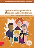 Systemisch-lösungsorientierte Mediation und Konfliktklärung: Ein Lehr-, Lern- und Arbeitsbuch für Ausbildung und Prax