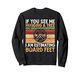 See Me Hugging A Tree I Am Estimating Board Feet Sw