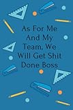 As For Me And My Team, We Will Get Shit Done Boss: Funny Boss Day Gifts For Women, Men, Female Boss, Male Boss - Boss Birthday Office Supplies 6x9 Lined Notebook J