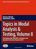 Topics in Modal Analysis & Testing, Volume 8: Proceedings of the 39th IMAC, A Conference and Exposition on Structural Dynamics 2021 (Conference ... for Experimental Mechanics Series, Band 8)