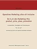 Operatives Marketing ultra-all-inclusive - Die 4 p's des Marketing-Mix: product, price, place, promotion: Lernmaterialien, Testaufgaben und ... (Fachbuchreihe 'WiWi Kompetenz kompakt')