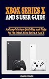 XBOX SERIES X AND S USER GUIDE: A Complete User Guide Tips and Tricks For The Latest Xbox Series X And S