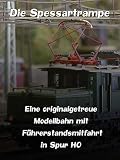 Die Spessartrampe - Eine originalgetreue Modellbahn mit Führerstandsmitfahrt in Spur H0
