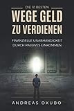 Die 10 besten Wege Geld zu verdienen: Finanzielle Unabhängigkeit durch passives Einkommen - Inkl. Schritt-für-Schritt Anleitung
