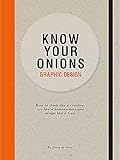 Know Your Onions - Graphic Design: How to Think Like a Creative, Act like a Businessman and Design Like a G
