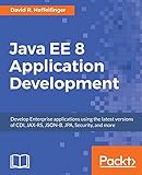 Java EE 8 Application Development: Develop Enterprise applications using the latest versions of CDI, JAX-RS, JSON-B, JPA, Security, and more (English Edition)