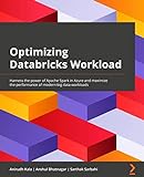 Optimizing Databricks Workload: Harness the power of Apache Spark in Azure and maximize the performance of modern big data workloads (English Edition)