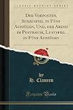 Der Vorposten, Schauspiel in Fünf Aufzügen, Und, der Abend im Posthause, Lustspiel in Fünf Aufzügen (Classic Reprint)