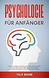 Psychologie für Anfänger: Das Buch über die Grundlagen der menschlichen Psyche und wie Sie diese im Alltag für Ihre Persönlichkeitsentwicklung nutzen kö