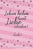 Leben holen heisst Liebe schenken! Danke!: Dokumentationsbuch mit Aufzeichnungsvorlagen für jede Geburt, Planer, Kontaktliste, Geburtstag