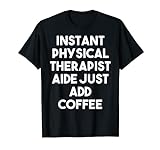 Instant Physical Therapist Hilfsmittel Just Add Coffee - Funny T-S