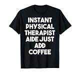 Instant Physical Therapist Hilfsmittel Just Add Coffee - Funny T-S