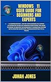WINDOWS 11 GUIDE FOR BEGINNERS TO EXPERT USERS: A COMPREHENSIVE STEP BY STEP DUMMIES TO EXPERT ILLUSTRATIVE GUIDE TO LEARNING EVERYTHING YOU NEED TO KNOW ... 11 OPERATING SYSTEM WITH (English Edition)