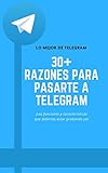 Más de 30 razones para pasarte a Telegram: Funciones y características de Telegram que deberías estar probando ¡Ya! (Spanish Edition)