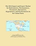 The 2016 Import and Export Market for Hydrometers, Thermometers, Pyrometers, Barometers, Hygrometers, and Psychrometers in the United S