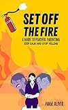 SET OFF THE FIRE: A GUIDE TO PEACEFUL PARENTING: Keep Calm and Stop Yelling (English Edition)