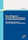 Due Diligence - Die Unternehmensprüfung vor der Unternehmensakquisition: Veranschaulicht anhand einer Legal Due Diligence mit Praxisbeisp