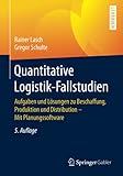 Quantitative Logistik-Fallstudien: Aufgaben und Lösungen zu Beschaffung, Produktion und Distribution – Mit Planungssoftw